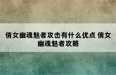 倩女幽魂魅者攻击有什么优点 倩女幽魂魅者攻略